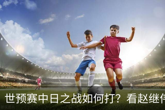世预赛中日之战如何打？看赵继伟、崔永熙和杨瀚森都是怎么说的？