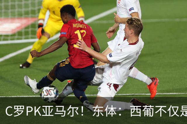 C罗PK亚马尔！东体：西葡不仅是两支豪强的对话，更是两代人碰撞